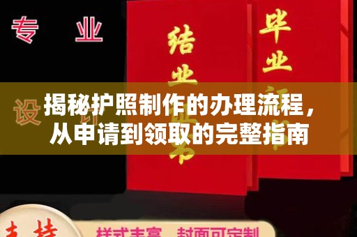 卫东揭秘护照制作的办理流程，从申请到领取的完整指南